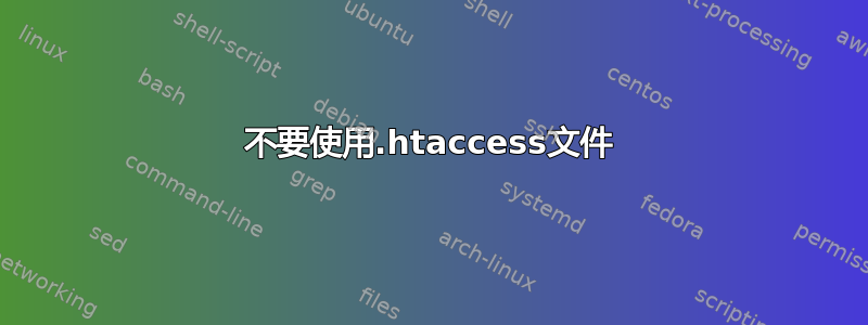 不要使用.htaccess文件