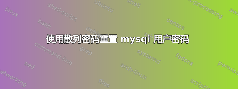 使用散列密码重置 mysql 用户密码