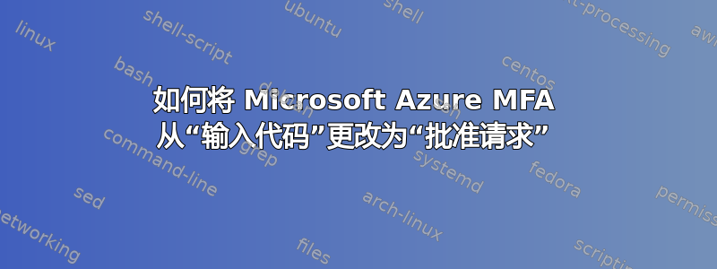 如何将 Microsoft Azure MFA 从“输入代码”更改为“批准请求”