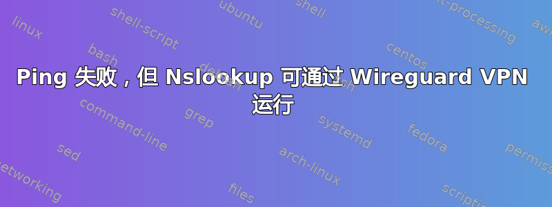 Ping 失败，但 Nslookup 可通过 Wireguard VPN 运行