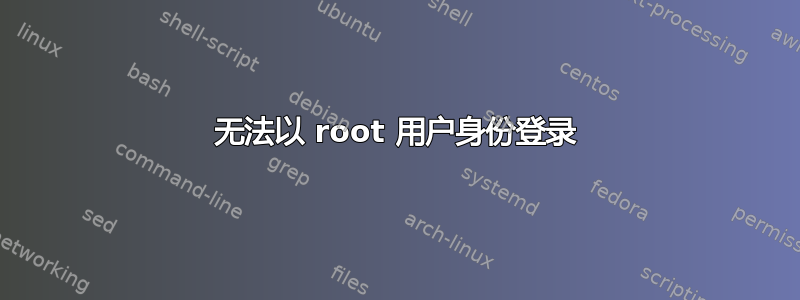 无法以 root 用户身份登录