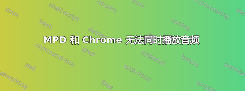 MPD 和 Chrome 无法同时播放音频