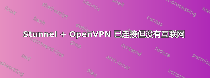 Stunnel + OpenVPN 已连接但没有互联网