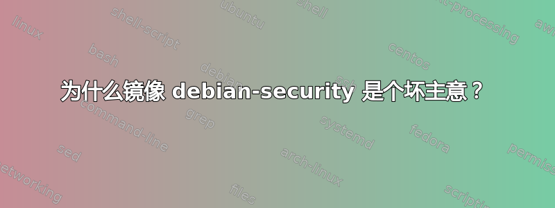 为什么镜像 debian-security 是个坏主意？