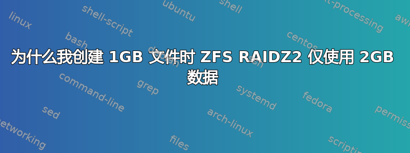 为什么我创建 1GB 文件时 ZFS RAIDZ2 仅使用 2GB 数据