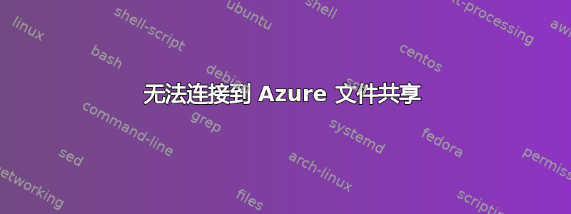 无法连接到 Azure 文件共享