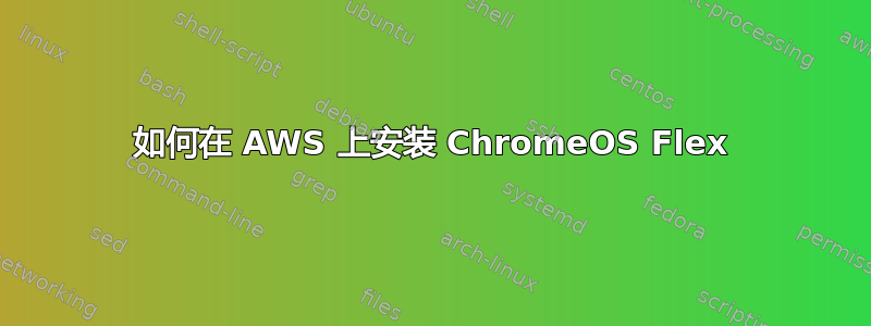 如何在 AWS 上安装 ChromeOS Flex