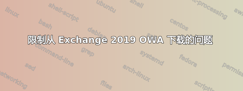 限制从 Exchange 2019 OWA 下载的问题