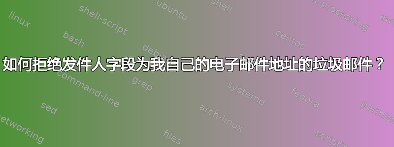 如何拒绝发件人字段为我自己的电子邮件地址的垃圾邮件？