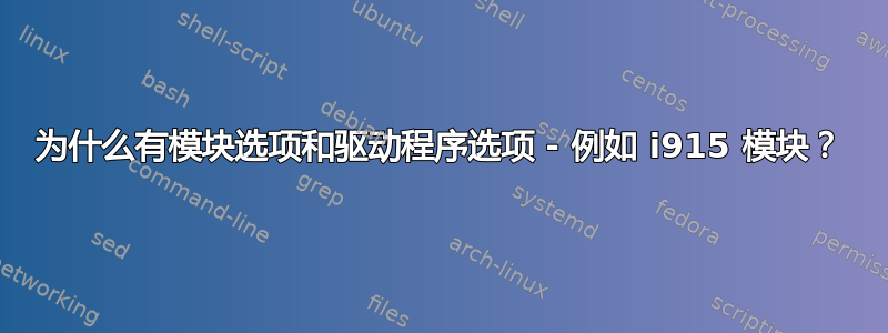 为什么有模块选项和驱动程序选项 - 例如 i915 模块？