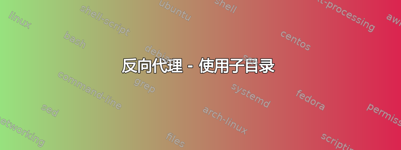 反向代理 - 使用子目录