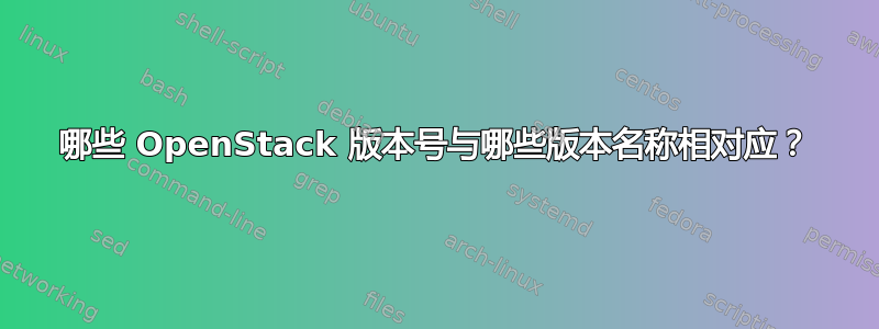 哪些 OpenStack 版本号与哪些版本名称相对应？