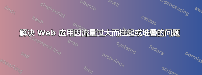 解决 Web 应用因流量过大而挂起或堆叠的问题