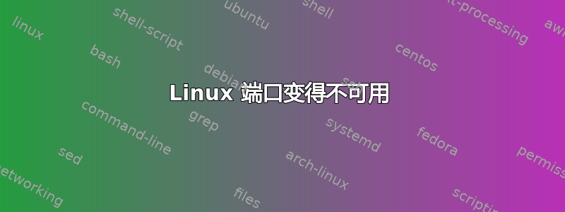 Linux 端口变得不可用