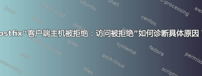 Postfix“客户端主机被拒绝：访问被拒绝”如何诊断具体原因？