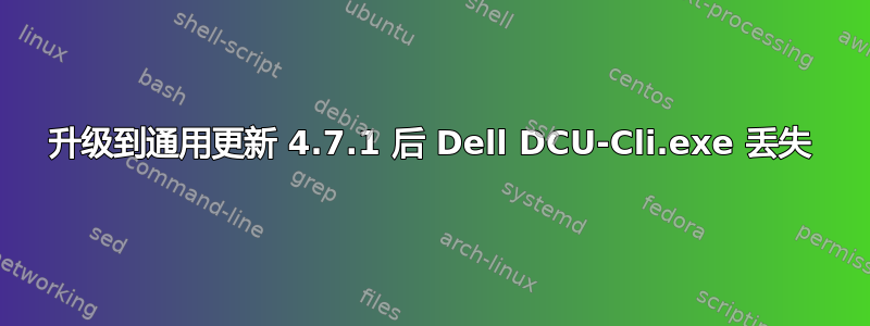 升级到通用更新 4.7.1 后 Dell DCU-Cli.exe 丢失