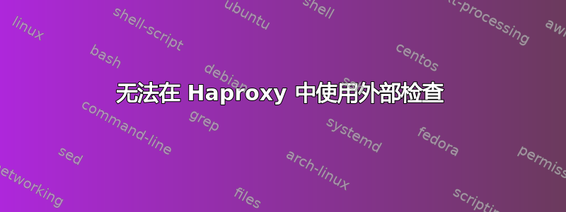 无法在 Haproxy 中使用外部检查