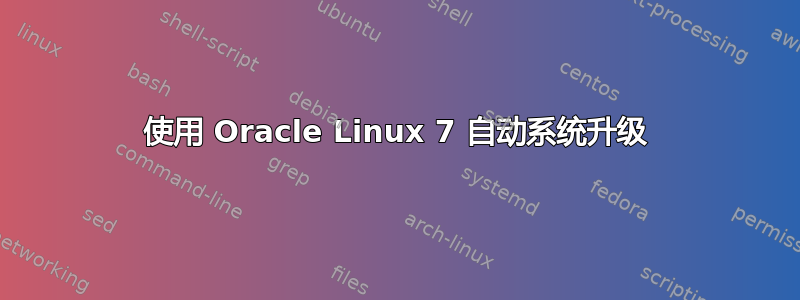 使用 Oracle Linux 7 自动系统升级