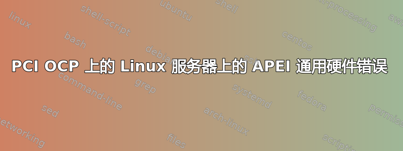 PCI OCP 上的 Linux 服务器上的 APEI 通用硬件错误