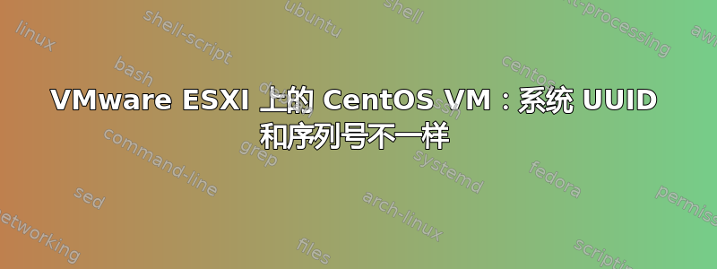 VMware ESXI 上的 CentOS VM：系统 UUID 和序列号不一样