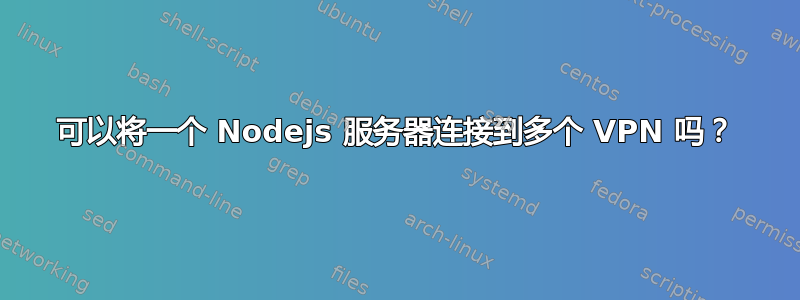 可以将一个 Nodejs 服务器连接到多个 VPN 吗？