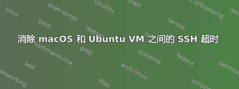 消除 macOS 和 Ubuntu VM 之间的 SSH 超时