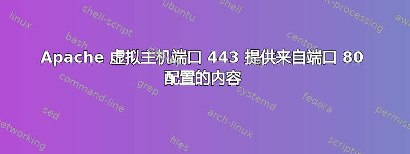 Apache 虚拟主机端口 443 提供来自端口 80 配置的内容