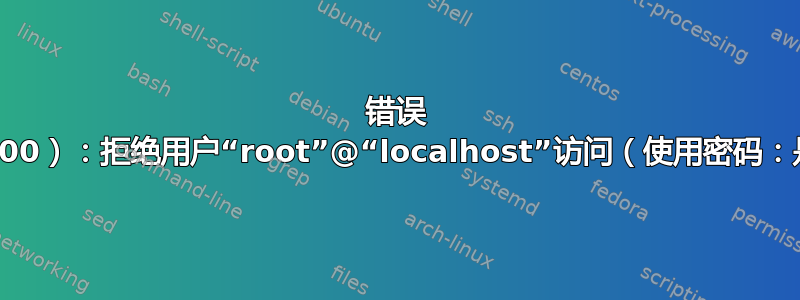 错误 1045（28000）：拒绝用户“root”@“localhost”访问（使用密码：是）docker