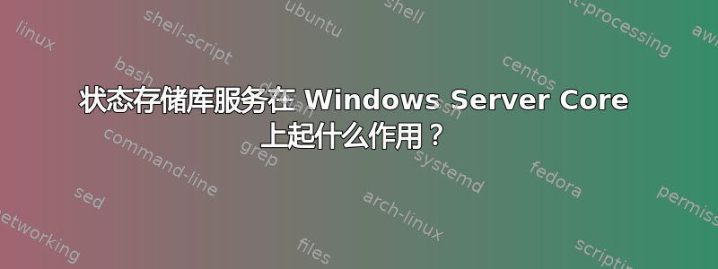 状态存储库服务在 Windows Server Core 上起什么作用？