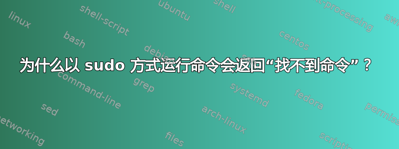 为什么以 sudo 方式运行命令会返回“找不到命令”？