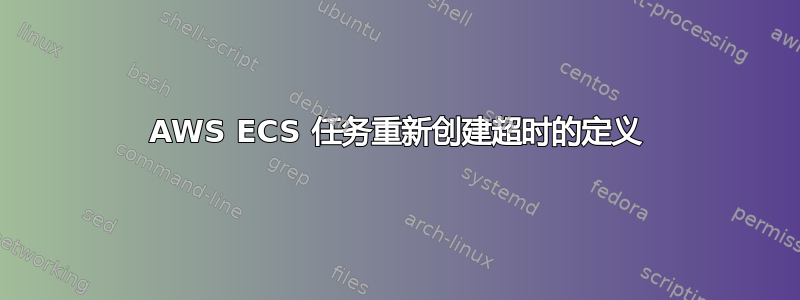 AWS ECS 任务重新创建超时的定义