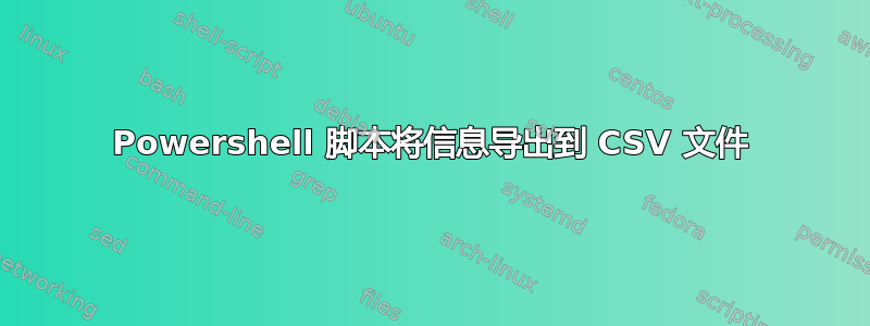 Powershell 脚本将信息导出到 CSV 文件