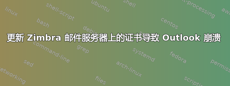 更新 Zimbra 邮件服务器上的证书导致 Outlook 崩溃