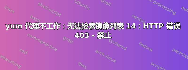 yum 代理不工作：无法检索镜像列表 14：HTTP 错误 403 - 禁止