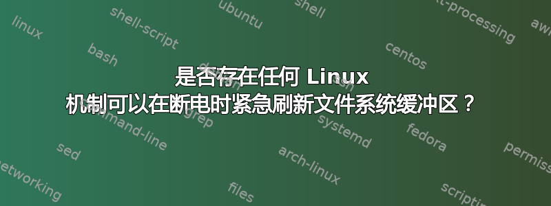 是否存在任何 Linux 机制可以在断电时紧急刷新文件系统缓冲区？