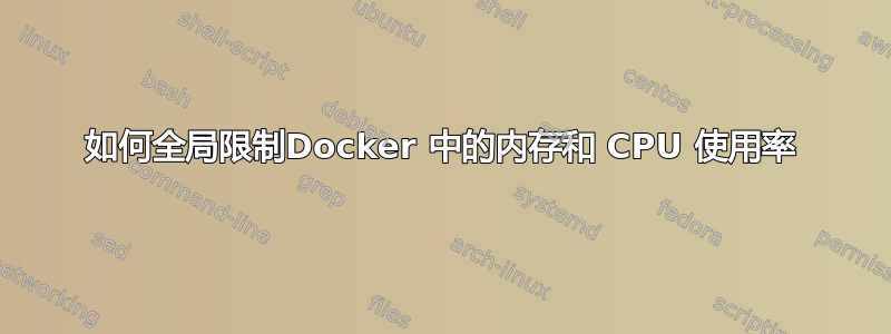 如何全局限制Docker 中的内存和 CPU 使用率