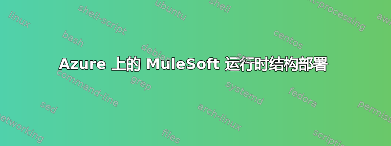 Azure 上的 MuleSoft 运行时结构部署