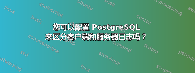 您可以配置 PostgreSQL 来区分客户端和服务器日志吗？