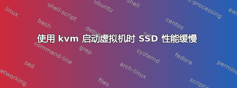 使用 kvm 启动虚拟机时 SSD 性能缓慢