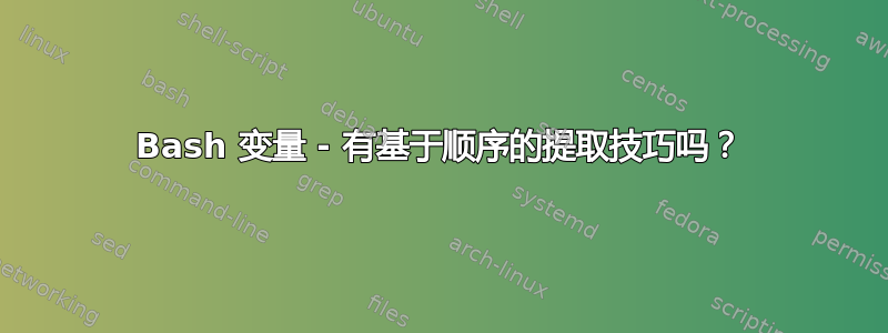 Bash 变量 - 有基于顺序的提取技巧吗？