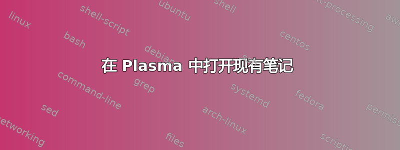 在 Plasma 中打开现有笔记