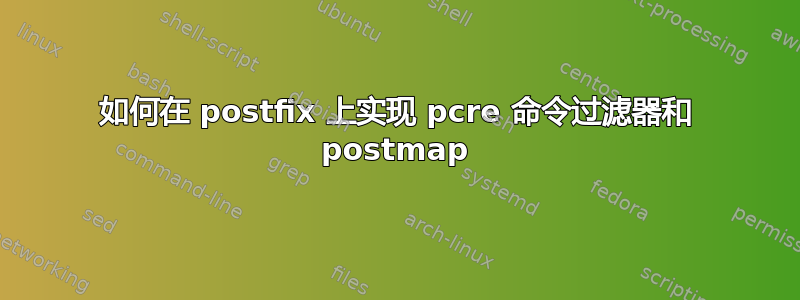 如何在 postfix 上实现 pcre 命令过滤器和 postmap