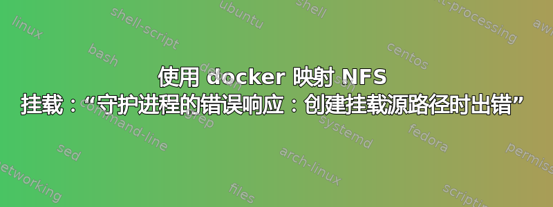 使用 docker 映射 NFS 挂载：“守护进程的错误响应：创建挂载源路径时出错”