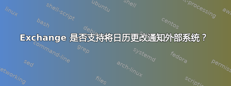 Exchange 是否支持将日历更改通知外部系统？