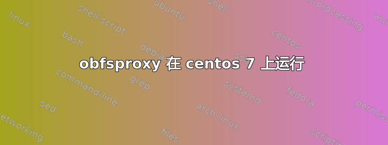 obfsproxy 在 centos 7 上运行