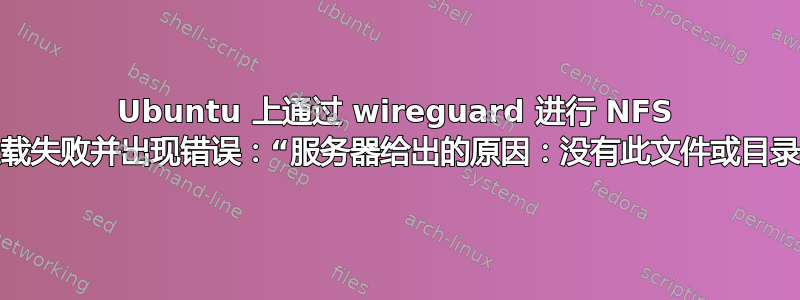 Ubuntu 上通过 wireguard 进行 NFS 挂载失败并出现错误：“服务器给出的原因：没有此文件或目录”