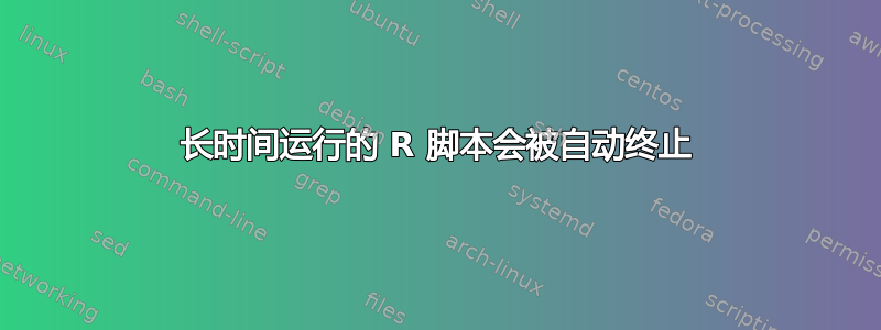 长时间运行的 R 脚本会被自动终止