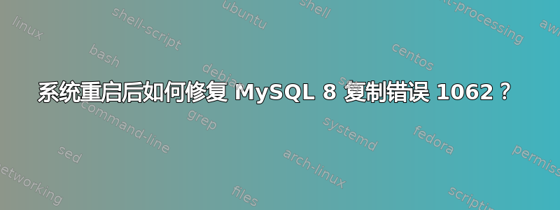 系统重启后如何修复 MySQL 8 复制错误 1062？