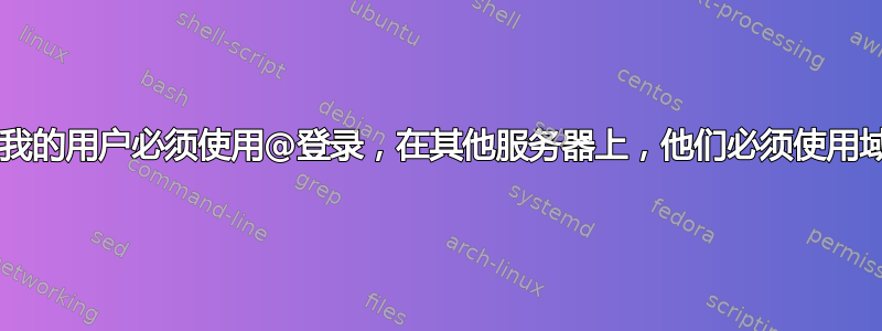 在某些服务器上，我的用户必须使用@登录，在其他服务器上，他们必须使用域名\用户名或格式