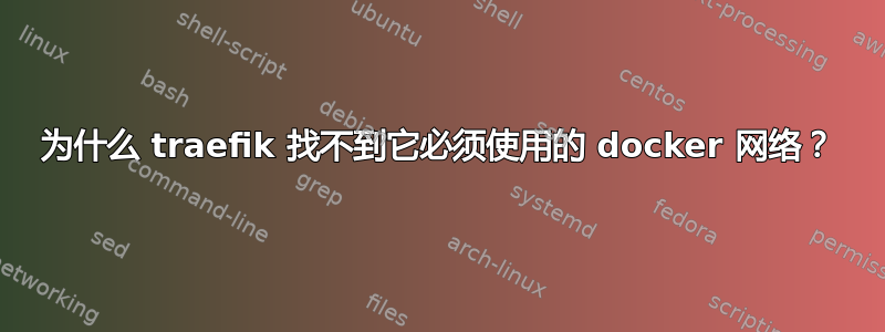 为什么 traefik 找不到它必须使用的 docker 网络？